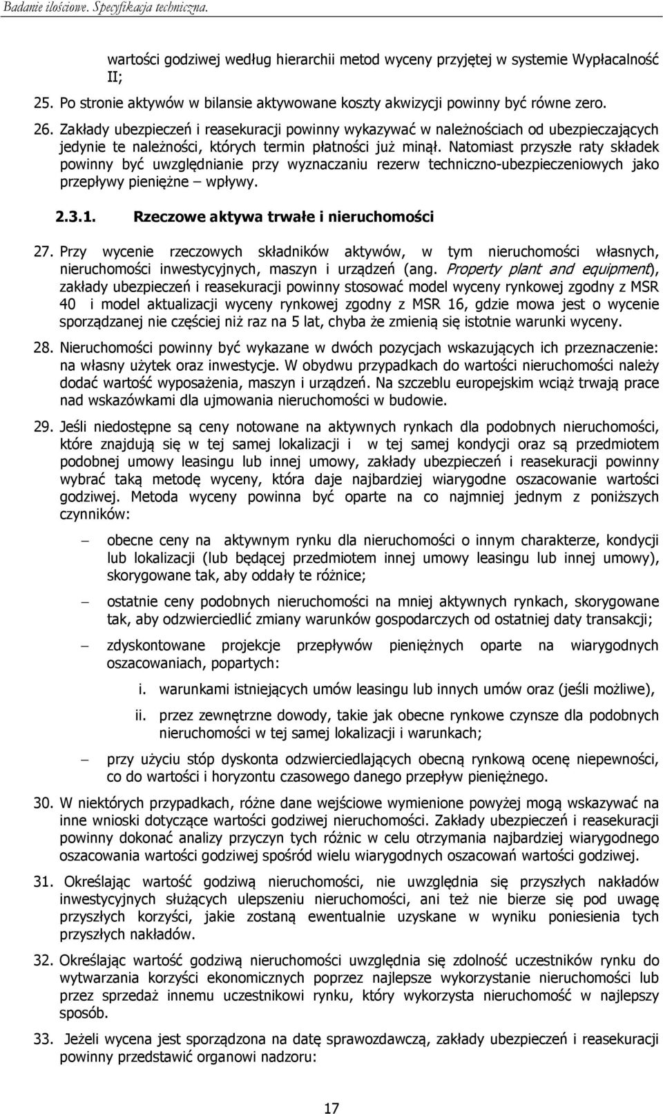 Natomiast przyszłe raty składek powinny być uwzględnianie przy wyznaczaniu rezerw techniczno-ubezpieczeniowych jako przepływy pieniężne wpływy. 2.3.1. Rzeczowe aktywa trwałe i nieruchomości 27.