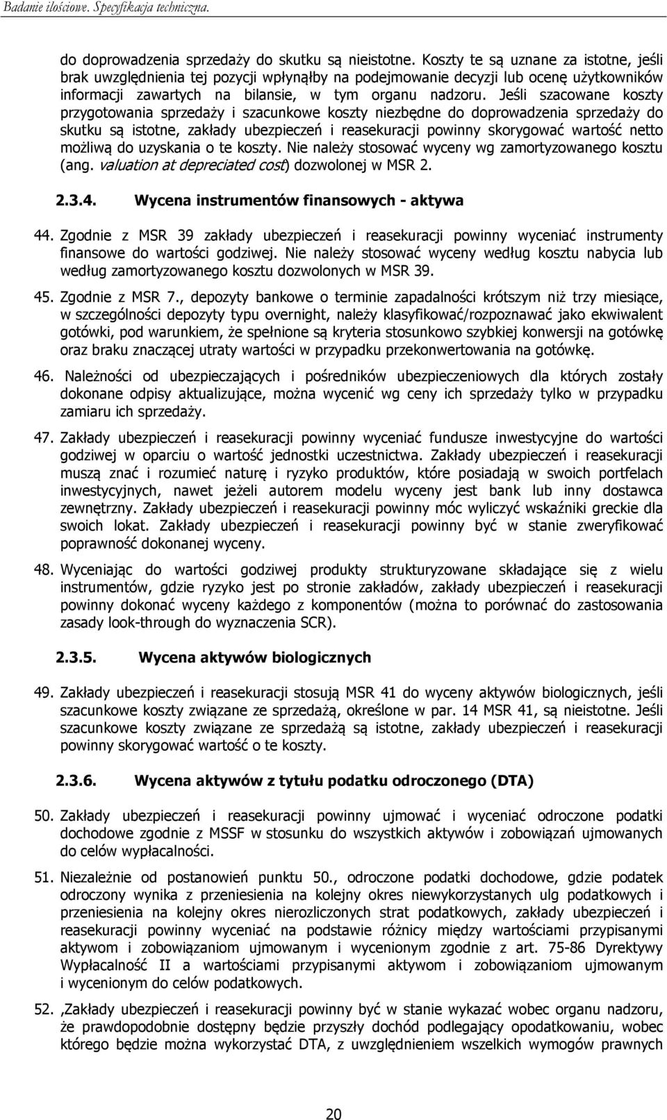 Jeśli szacowane koszty przygotowania sprzedaży i szacunkowe koszty niezbędne do doprowadzenia sprzedaży do skutku są istotne, zakłady ubezpieczeń i reasekuracji powinny skorygować wartość netto