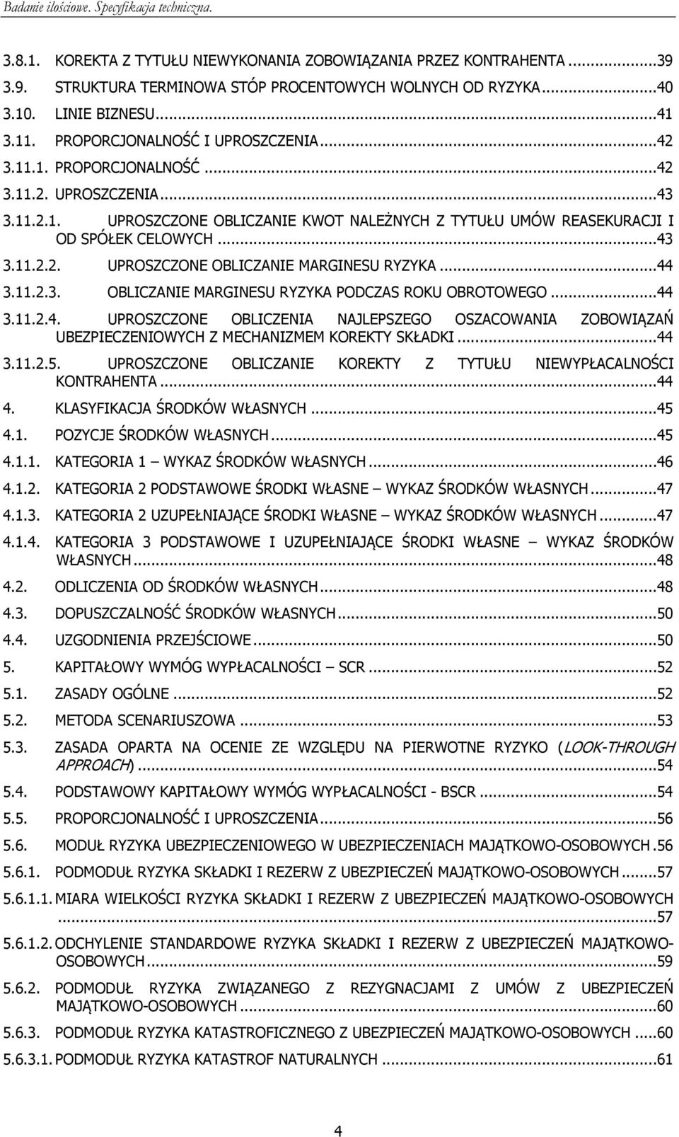 ..44 3.11.2.3. OBLICZANIE MARGINESU RYZYKA PODCZAS ROKU OBROTOWEGO...44 3.11.2.4. UPROSZCZONE OBLICZENIA NAJLEPSZEGO OSZACOWANIA ZOBOWIĄZAŃ UBEZPIECZENIOWYCH Z MECHANIZMEM KOREKTY SKŁADKI...44 3.11.2.5.