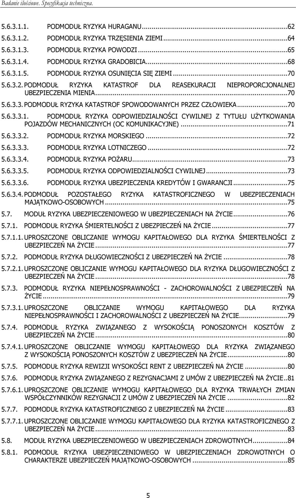 PODMODUŁ RYZYKA ODPOWIEDZIALNOŚCI CYWILNEJ Z TYTUŁU UŻYTKOWANIA POJAZDÓW MECHANICZNYCH (OC KOMUNIKACYJNE)...71 5.6.3.3.2. PODMODUŁ RYZYKA MORSKIEGO...72 5.6.3.3.3. PODMODUŁ RYZYKA LOTNICZEGO...72 5.6.3.3.4.