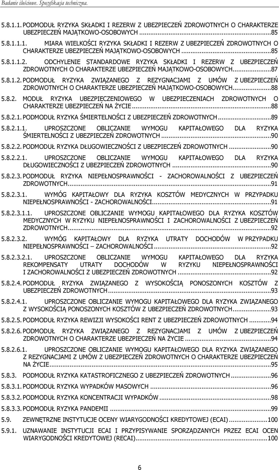 ..88 5.8.2. MODUŁ RYZYKA UBEZPIECZENIOWEGO W UBEZPIECZENIACH ZDROWOTNYCH O CHARAKTERZE UBEZPIECZEŃ NA ŻYCIE...88 5.8.2.1.