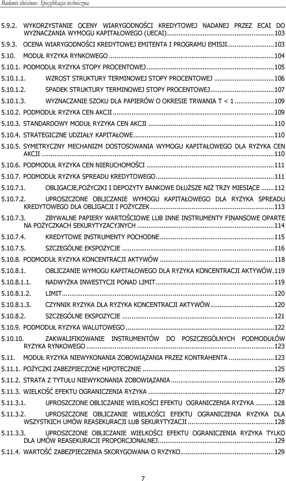 WYZNACZANIE SZOKU DLA PAPIERÓW O OKRESIE TRWANIA T < 1... 109 5.10.2. PODMODUŁ RYZYKA CEN AKCJI... 109 5.10.3. STANDARDOWY MODUŁ RYZYKA CEN AKCJI... 110 5.10.4. STRATEGICZNE UDZIAŁY KAPITAŁOWE... 110 5.10.5. SYMETRYCZNY MECHANIZM DOSTOSOWANIA WYMOGU KAPITAŁOWEGO DLA RYZYKA CEN AKCJI.