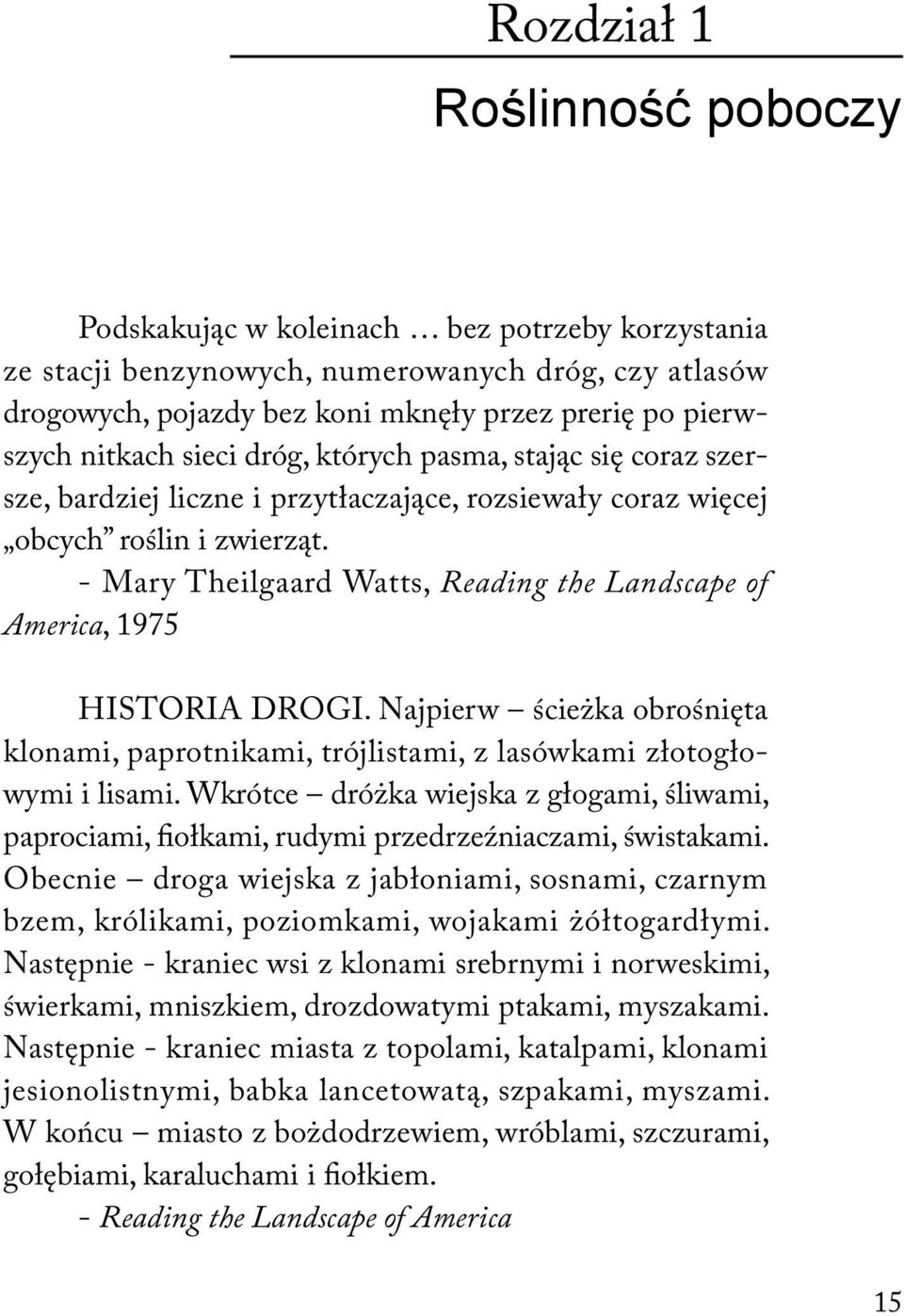 - Mary Theilgaard Watts, Reading the Landscape of America, 1975 HISTORIA DROGI. Najpierw ścieżka obrośnięta klonami, paprotnikami, trójlistami, z lasówkami złotogłowymi i lisami.