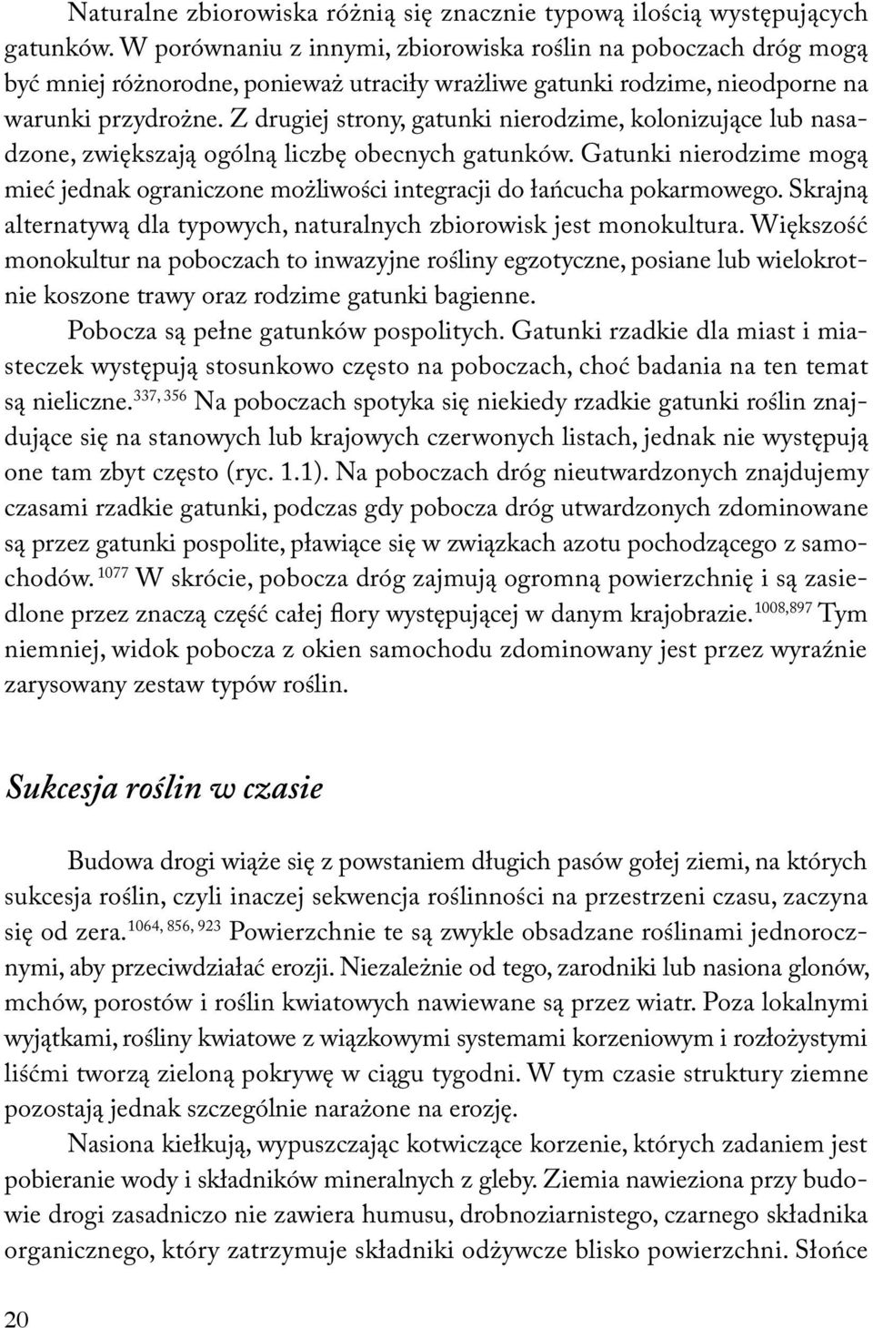 Z drugiej strony, gatunki nierodzime, kolonizujące lub nasadzone, zwiększają ogólną liczbę obecnych gatunków.