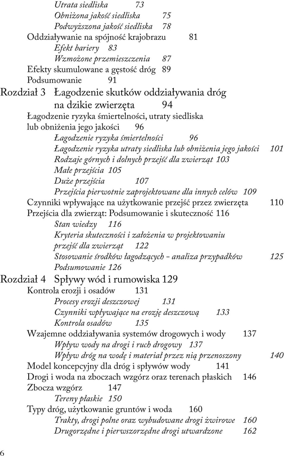 śmiertelności 96 Łagodzenie ryzyka utraty siedliska lub obniżenia jego jakości 101 Rodzaje górnych i dolnych przejść dla zwierząt 103 Małe przejścia 105 Duże przejścia 107 Przejścia pierwotnie