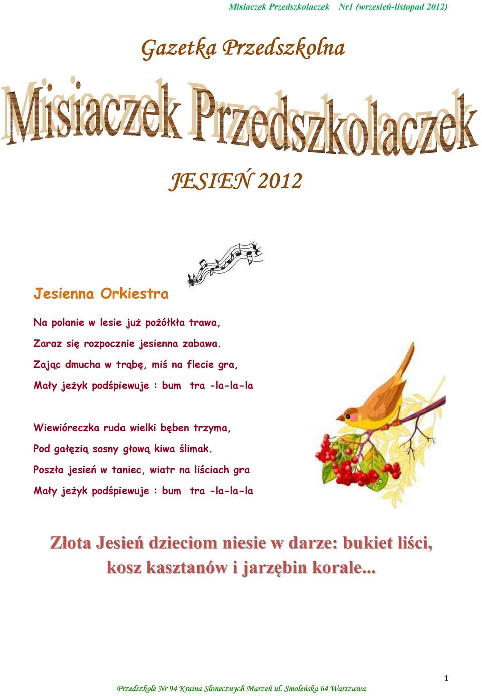 Zając dmucha w trąbę, miś na flecie gra, Mały jeżyk podśpiewuje : bum tra -la-la-la Wiewióreczka ruda wielki bęben