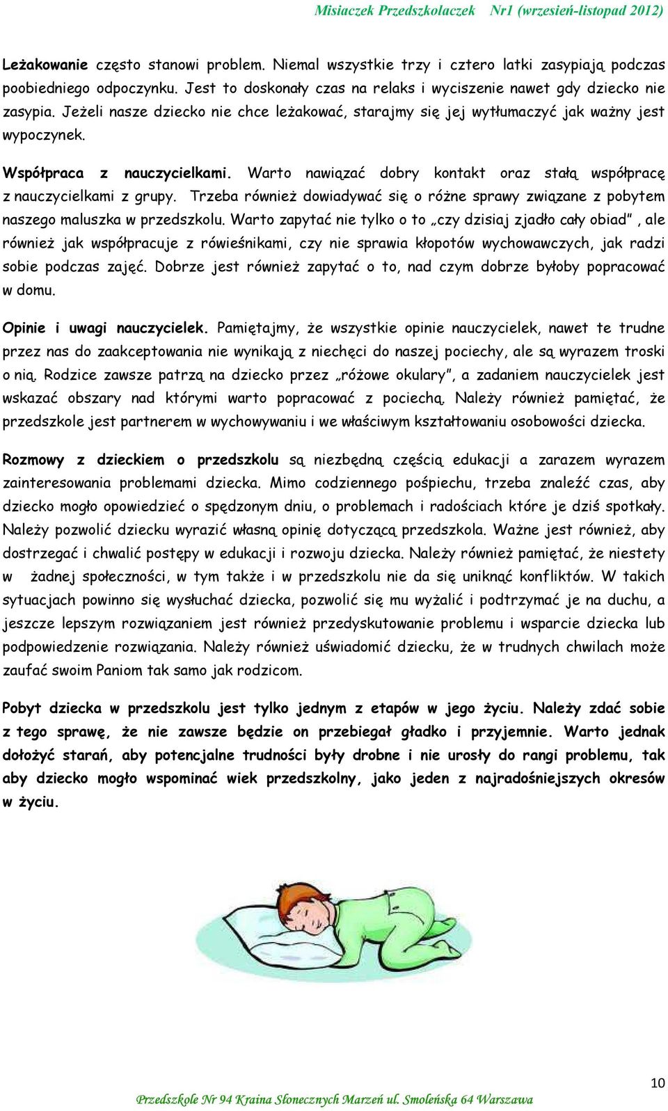 Warto nawiązać dobry kontakt oraz stałą współpracę z nauczycielkami z grupy. Trzeba również dowiadywać się o różne sprawy związane z pobytem naszego maluszka w przedszkolu.