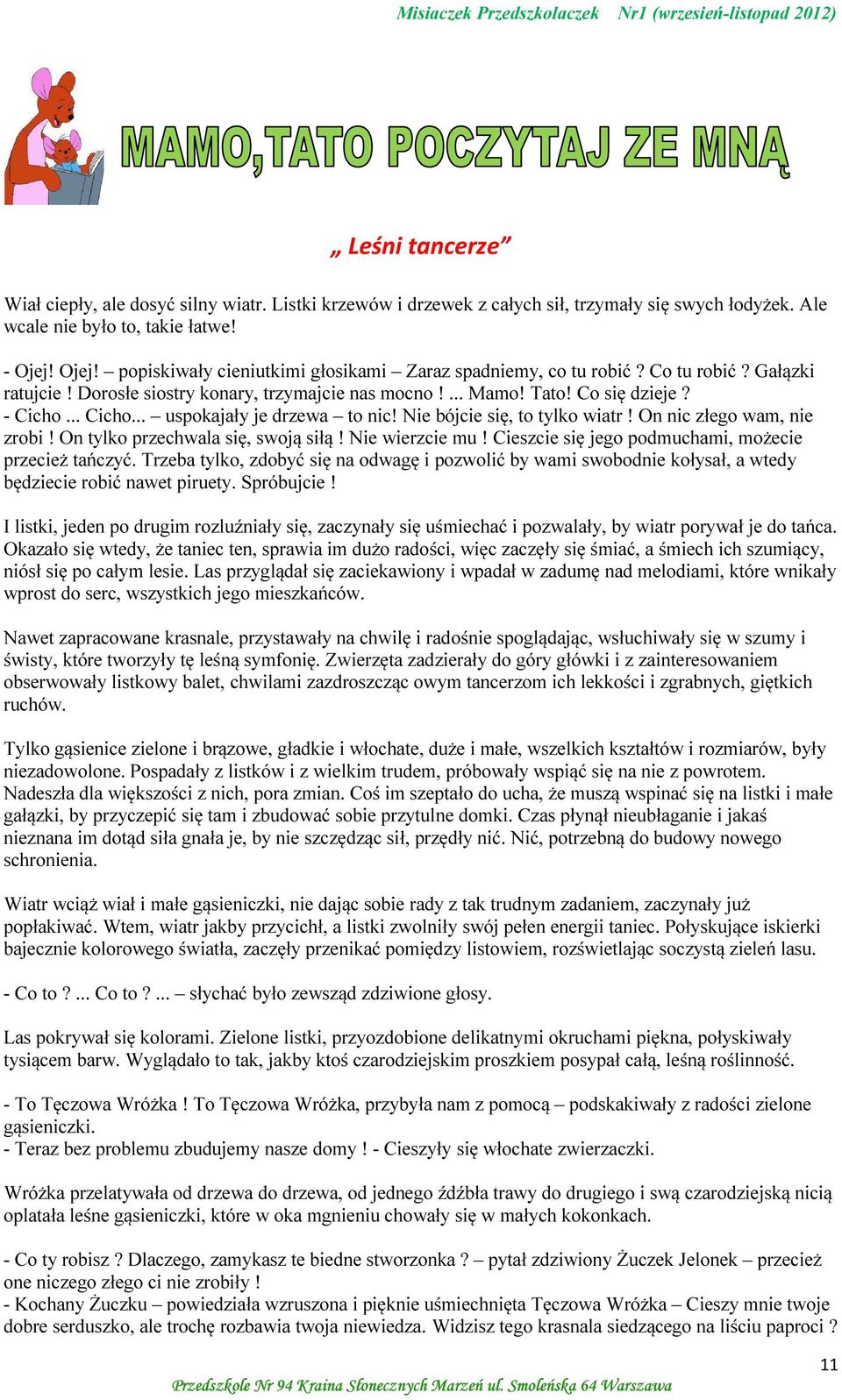 .. Cicho... uspokajały je drzewa to nic! Nie bójcie się, to tylko wiatr! On nic złego wam, nie zrobi! On tylko przechwala się, swoją siłą! Nie wierzcie mu!