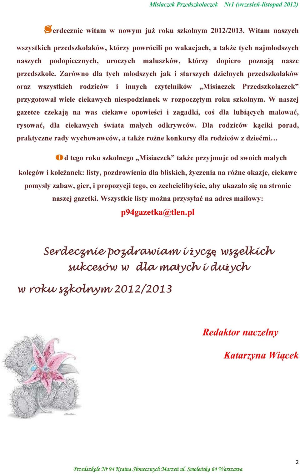 Zarówno dla tych młodszych jak i starszych dzielnych przedszkolaków oraz wszystkich rodziców i innych czytelników Misiaczek Przedszkolaczek przygotował wiele ciekawych niespodzianek w rozpoczętym