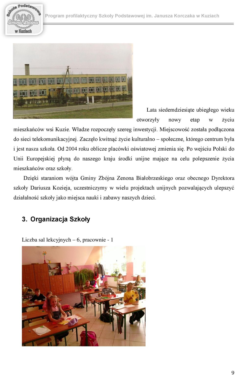 P wejściu Plski d Unii Eurpejskiej płyną d naszeg kraju śrdki unijne mające na celu plepszenie życia mieszkańców raz szkły.