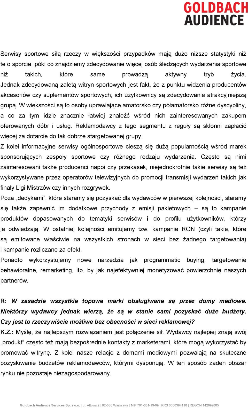 Jednak zdecydowaną zaletą witryn sportowych jest fakt, że z punktu widzenia producentów akcesoriów czy suplementów sportowych, ich użytkownicy są zdecydowanie atrakcyjniejszą grupą.