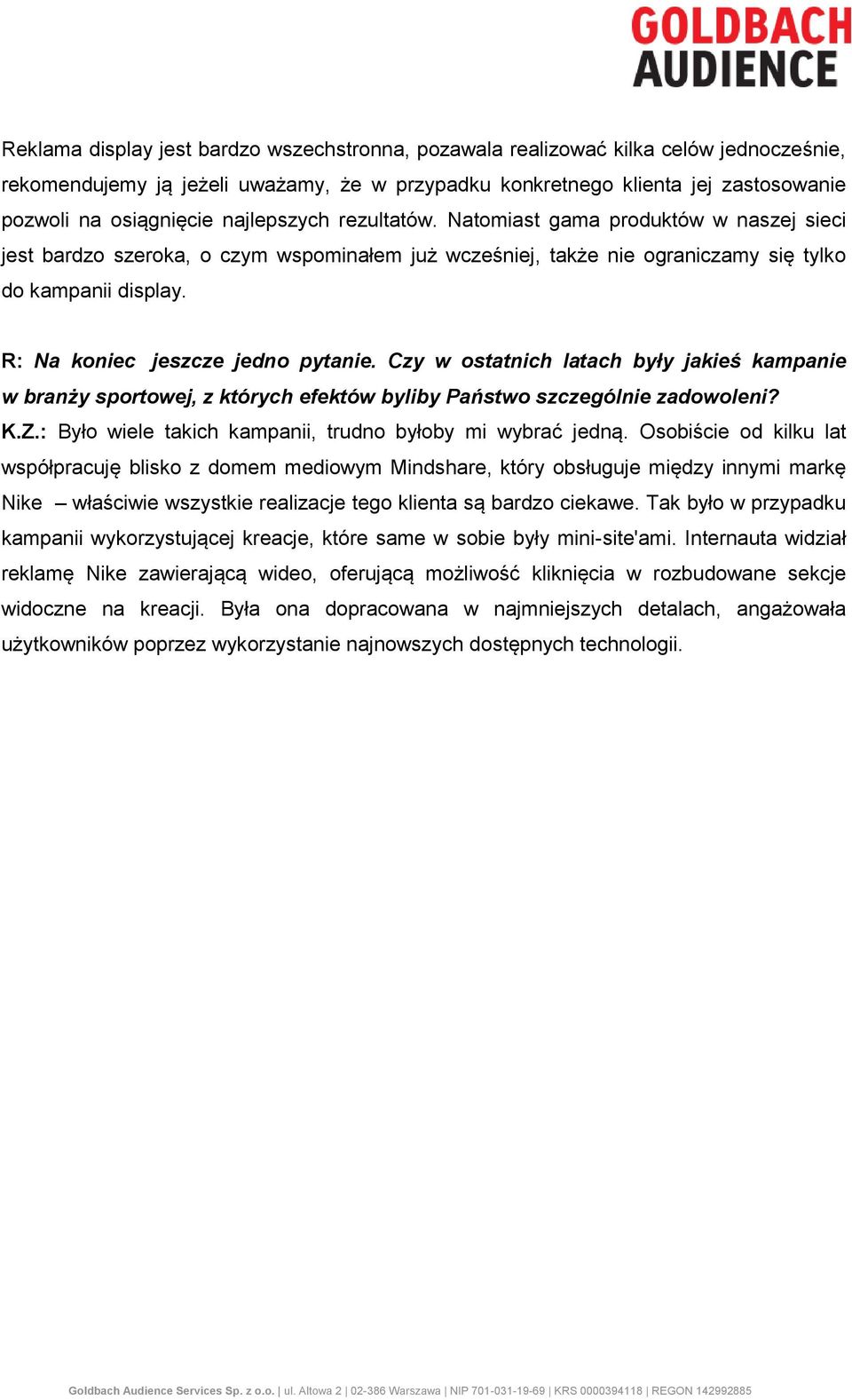 R: Na koniec jeszcze jedno pytanie. Czy w ostatnich latach były jakieś kampanie w branży sportowej, z których efektów byliby Państwo szczególnie zadowoleni? K.Z.
