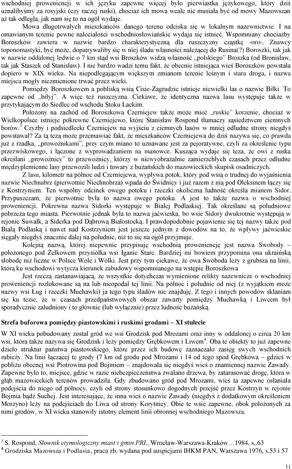 I na omawianym terenie pewne naleciałości wschodniosłowiańskie wydaja się istnieć. Wspomniany chociażby Boroszków zawiera w nazwie bardzo charakterystyczną dla ruszczyzny cząstkę -oro-.