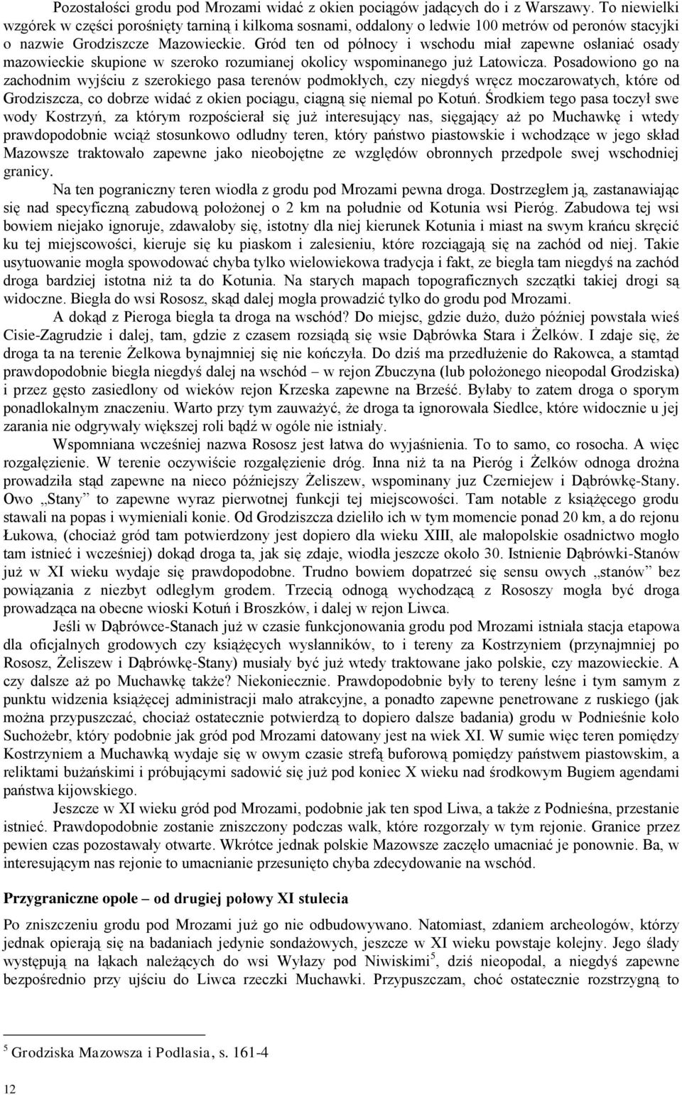 Gród ten od północy i wschodu miał zapewne osłaniać osady mazowieckie skupione w szeroko rozumianej okolicy wspominanego już Latowicza.