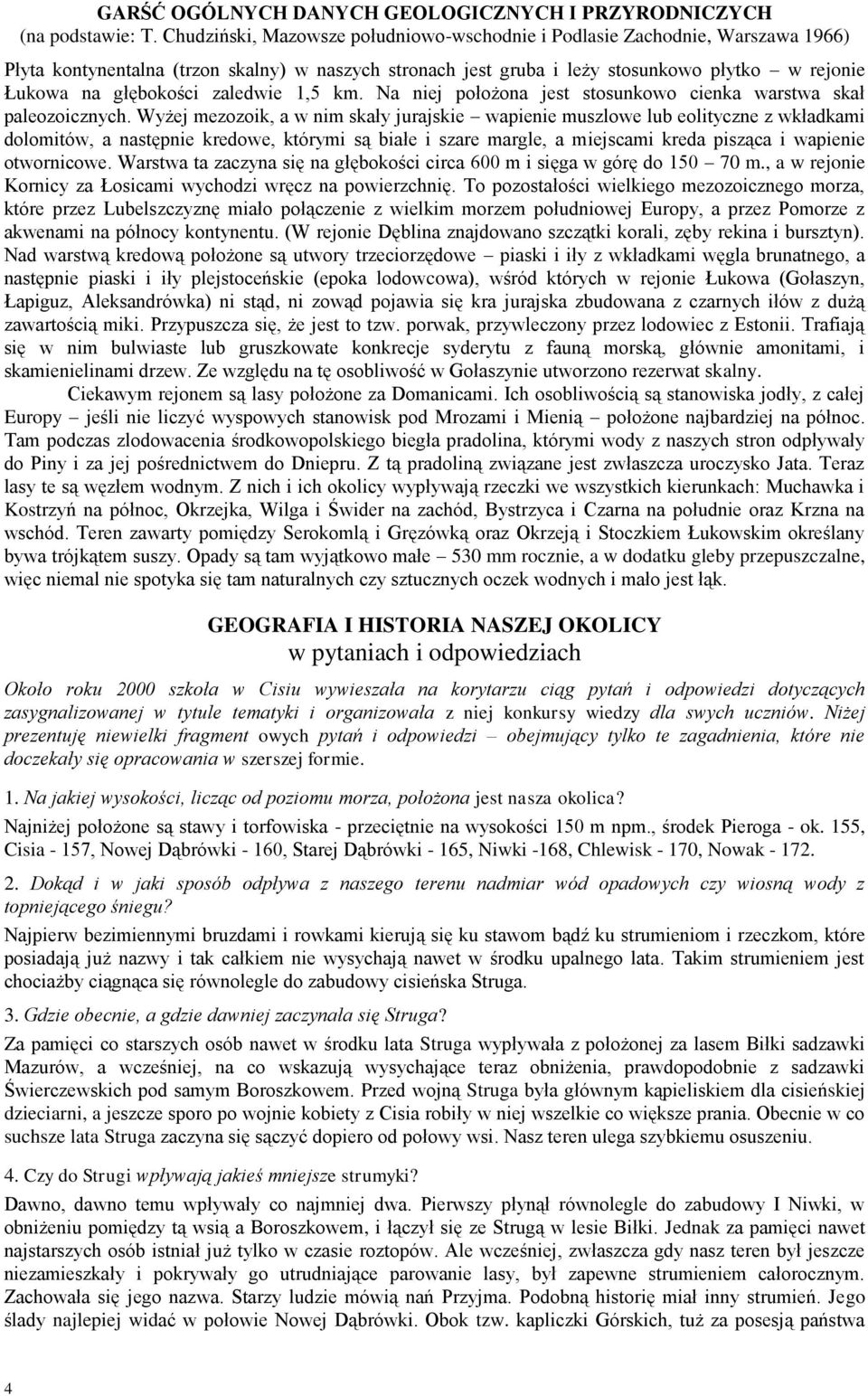 zaledwie 1,5 km. Na niej położona jest stosunkowo cienka warstwa skał paleozoicznych.