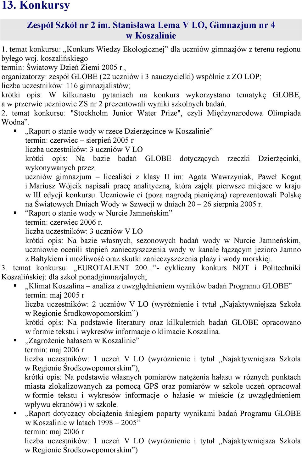 , organizatorzy: zespół GLOBE (22 uczniów i 3 nauczycielki) wspólnie z ZO LOP; liczba uczestników: 116 gimnazjalistów; krótki opis: W kilkunastu pytaniach na konkurs wykorzystano tematykę GLOBE, a w