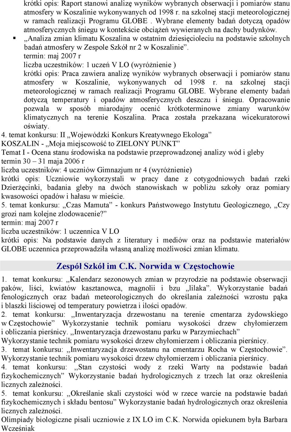 Analiza zmian klimatu Koszalina w ostatnim dziesięcioleciu na podstawie szkolnych badań atmosfery w Zespole Szkół nr 2 w Koszalinie.