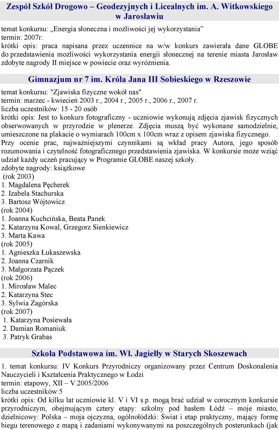 powiecie oraz wyróżnienia. Gimnazjum nr 7 im. Króla Jana III Sobieskiego w Rzeszowie temat konkursu: "Zjawiska fizyczne wokół nas" termin: marzec - kwiecień 2003 r., 2004 r., 2005 r., 2006 r., 2007 r.