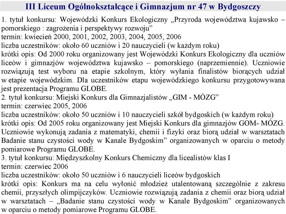 uczestników: około 60 uczniów i 20 nauczycieli (w każdym roku) krótki opis: Od 2000 roku organizowany jest Wojewódzki Konkurs Ekologiczny dla uczniów liceów i gimnazjów województwa kujawsko