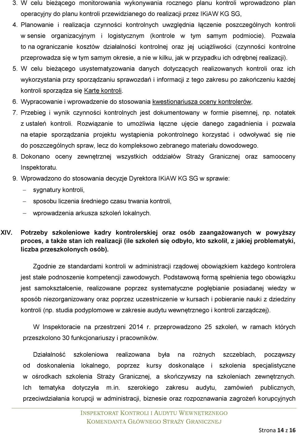 Pozwala to na ograniczanie kosztów działalności kontrolnej oraz jej uciążliwości (czynności kontrolne przeprowadza się w tym samym okresie, a nie w kilku, jak w przypadku ich odrębnej realizacji). 5.