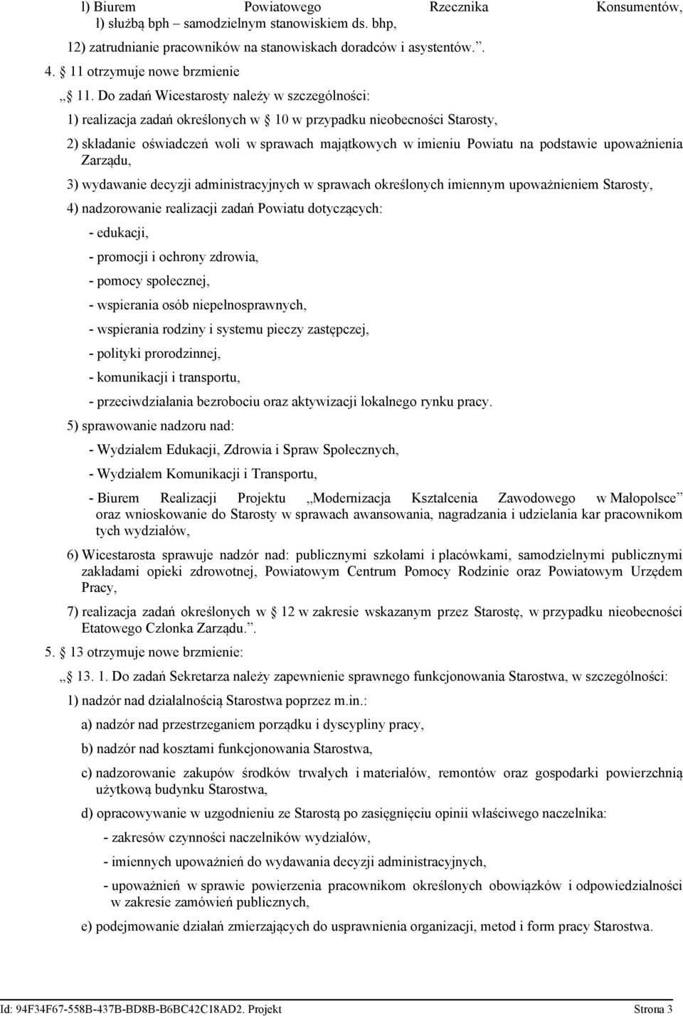 podstawie upoważnienia Zarządu, 3) wydawanie decyzji administracyjnych w sprawach określonych imiennym upoważnieniem Starosty, 4) nadzorowanie realizacji zadań Powiatu dotyczących: - edukacji, -