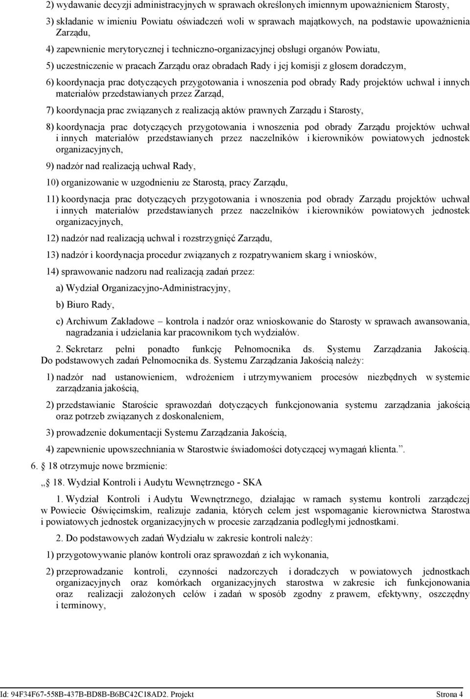 dotyczących przygotowania i wnoszenia pod obrady Rady projektów uchwał i innych materiałów przedstawianych przez Zarząd, 7) koordynacja prac związanych z realizacją aktów prawnych Zarządu i Starosty,