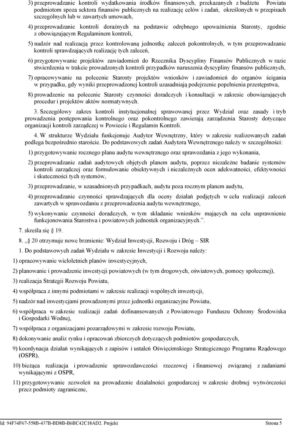 kontrolowaną jednostkę zaleceń pokontrolnych, w tym przeprowadzanie kontroli sprawdzających realizację tych zaleceń, 6) przygotowywanie projektów zawiadomień do Rzecznika Dyscypliny Finansów