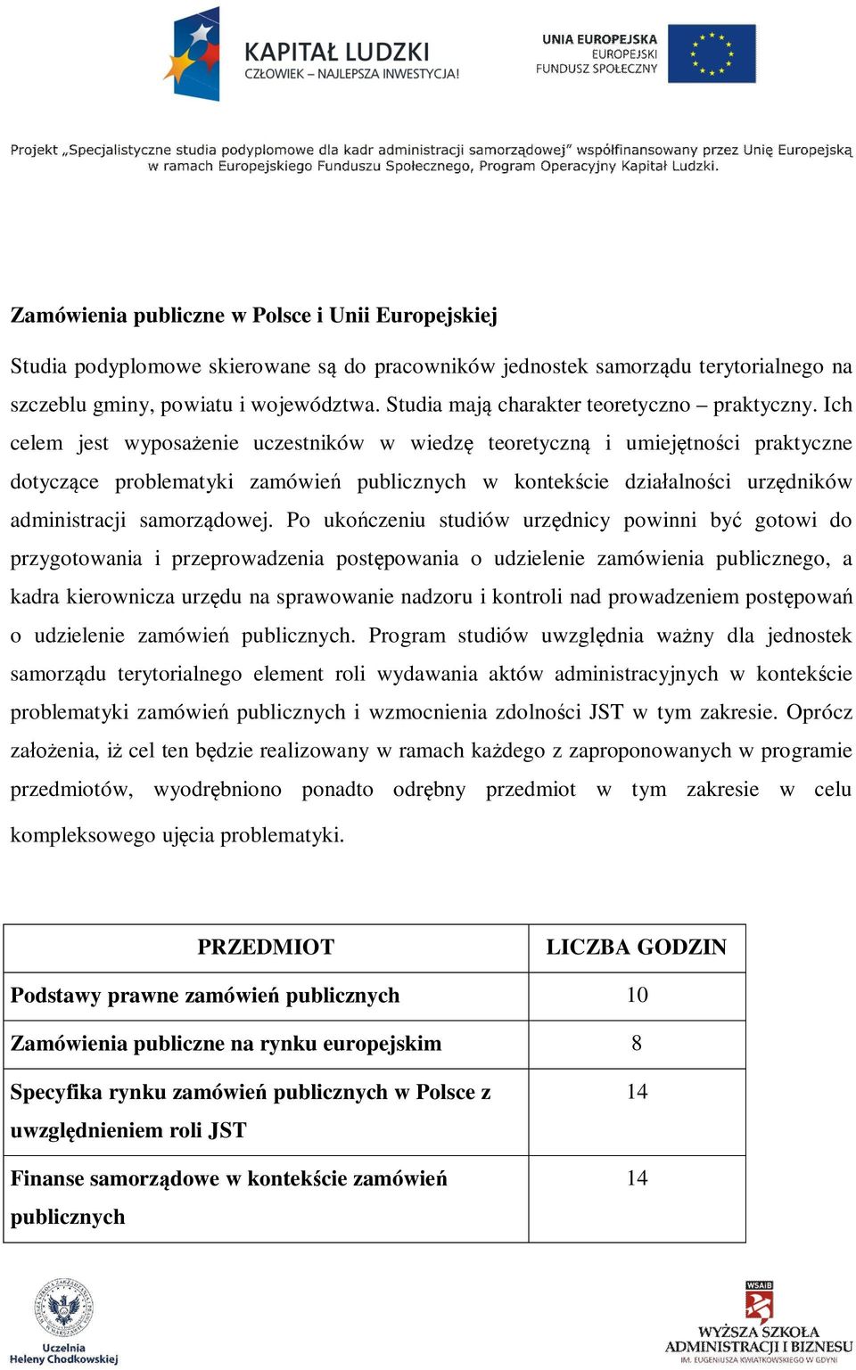 Ich celem jest wyposażenie uczestników w wiedzę teoretyczną i umiejętności praktyczne dotyczące problematyki zamówień publicznych w kontekście działalności urzędników administracji samorządowej.