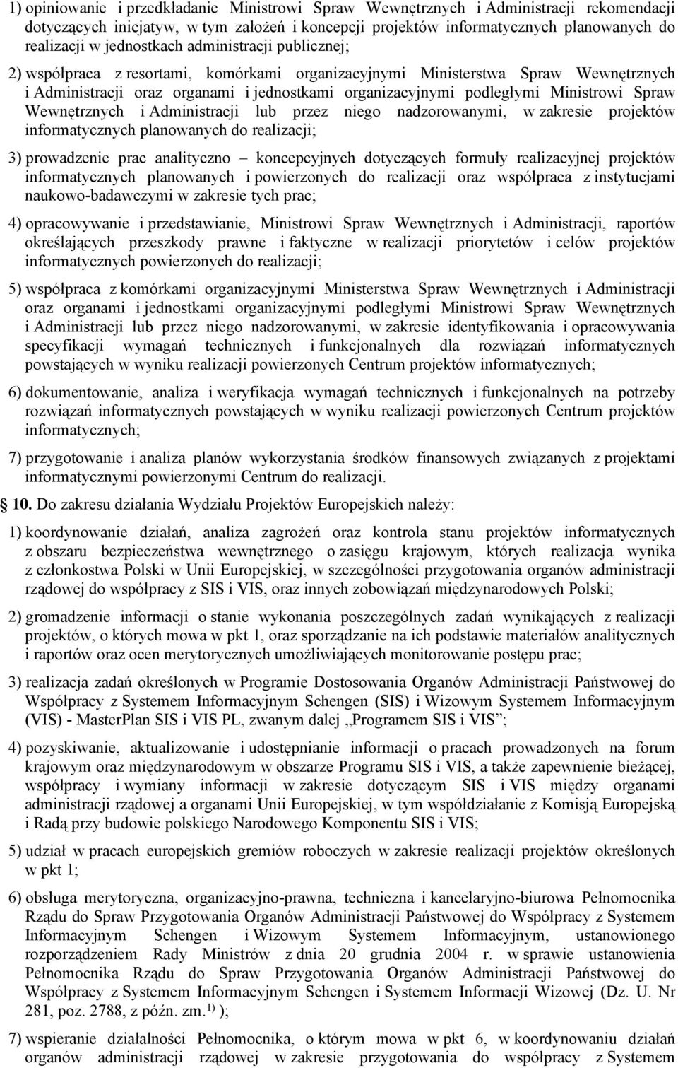 Ministrowi Spraw Wewnętrznych i Administracji lub przez niego nadzorowanymi, w zakresie projektów informatycznych planowanych do realizacji; 3) prowadzenie prac analityczno koncepcyjnych dotyczących