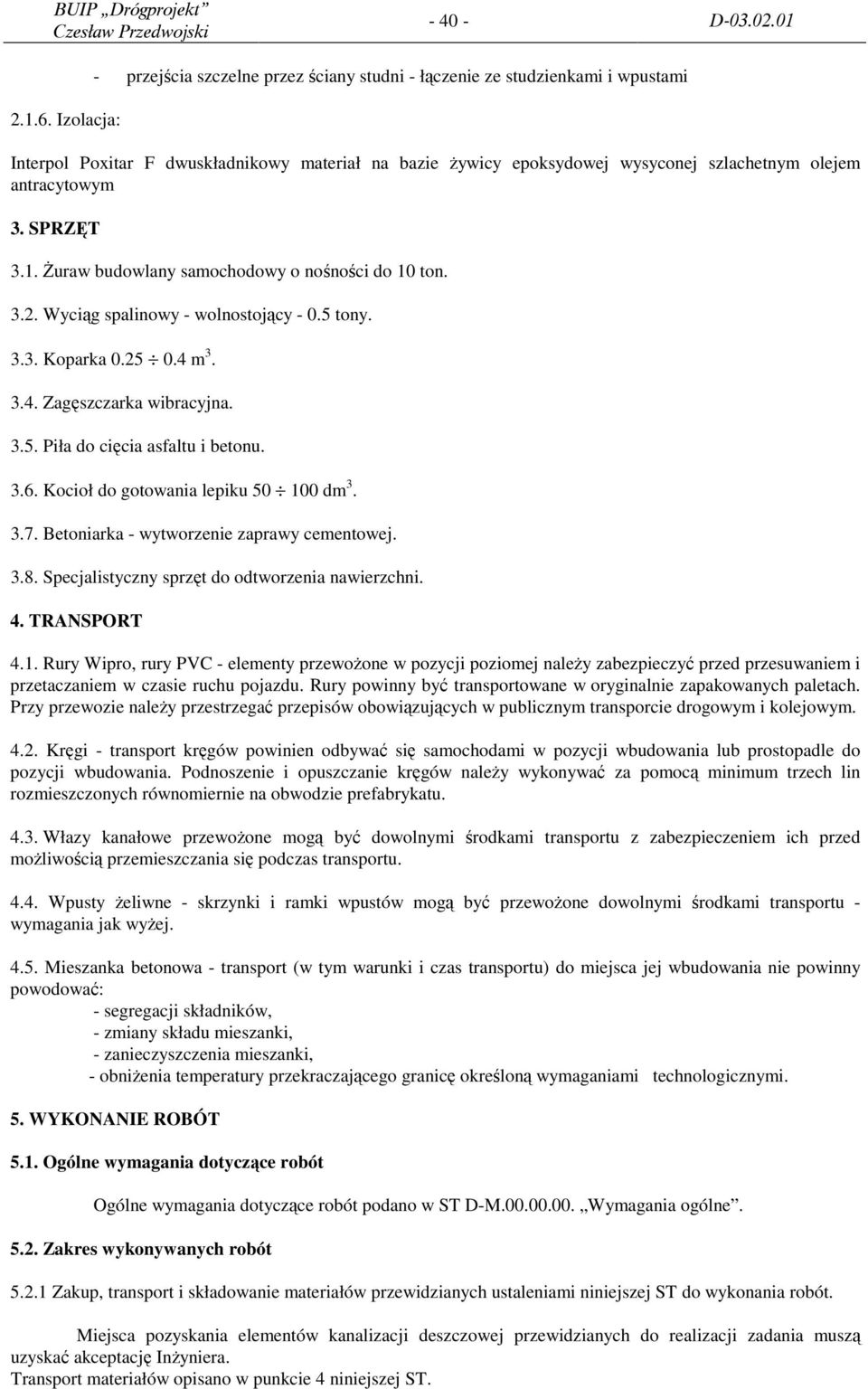 antracytowym 3. SPRZĘT 3.1. Żuraw budowlany samochodowy o nośności do 10 ton. 3.2. Wyciąg spalinowy - wolnostojący - 0.5 tony. 3.3. Koparka 0.25 0.4 m 3. 3.4. Zagęszczarka wibracyjna. 3.5. Piła do cięcia asfaltu i betonu.