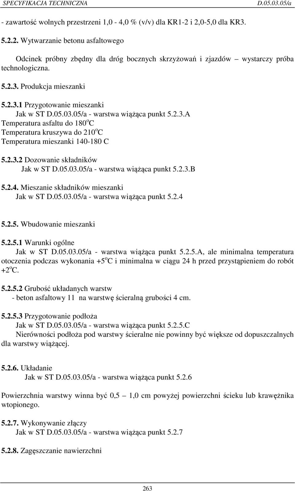 2.3.B 5.2.4. Mieszanie składników mieszanki Jak w ST - warstwa wiążąca punkt 5.2.4 5.2.5. Wbudowanie mieszanki 5.2.5.1 Warunki ogólne Jak w ST - warstwa wiążąca punkt 5.2.5.A, ale minimalna temperatura otoczenia podczas wykonania +5 o C i minimalna w ciągu 24 h przed przystąpieniem do robót +2 o C.