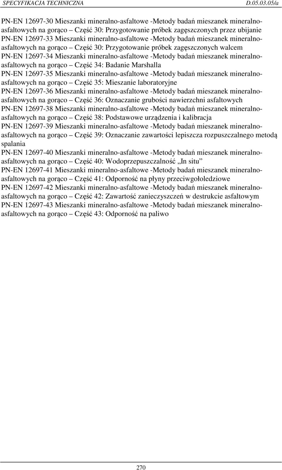 mineralnoasfaltowych na gorąco Część 34: Badanie Marshalla PN-EN 12697-35 Mieszanki mineralno-asfaltowe -Metody badań mieszanek mineralnoasfaltowych na gorąco Część 35: Mieszanie laboratoryjne PN-EN