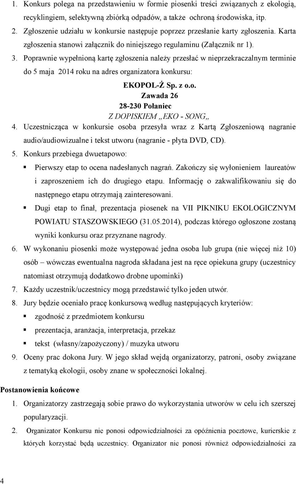 Poprawnie wypełnioną kartę zgłoszenia należy przesłać w nieprzekraczalnym terminie do 5 maja 2014 roku na adres organizatora konkursu: EKOPOL-Ż Sp. z o.o. Zawada 26 28-230 Połaniec Z DOPISKIEM EKO - SONG 4.