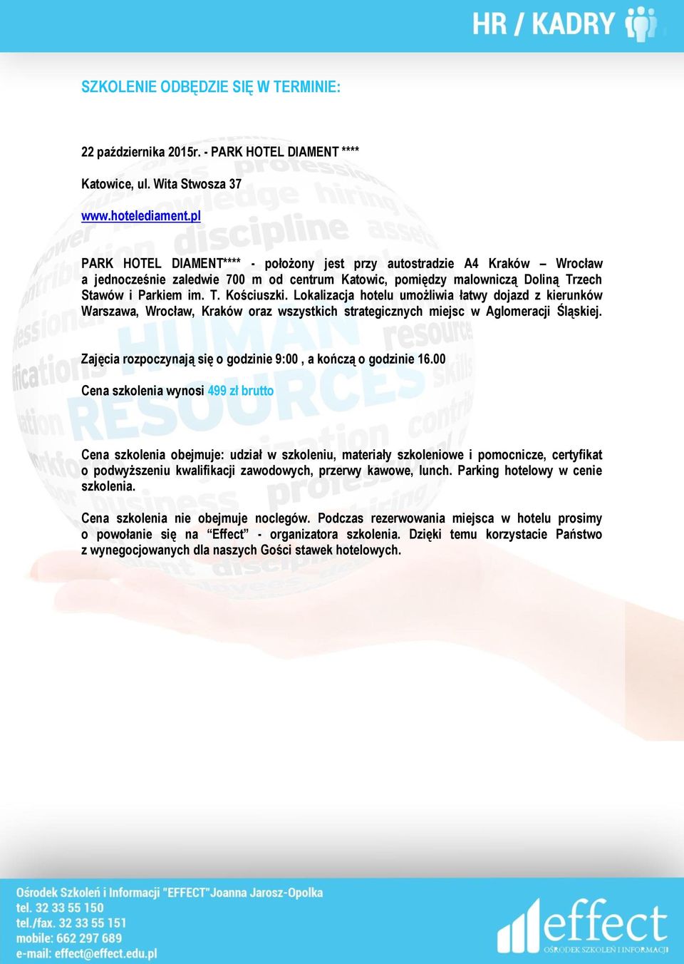 Lokalizacja hotelu umożliwia łatwy dojazd z kierunków Warszawa, Wrocław, Kraków oraz wszystkich strategicznych miejsc w Aglomeracji Śląskiej.