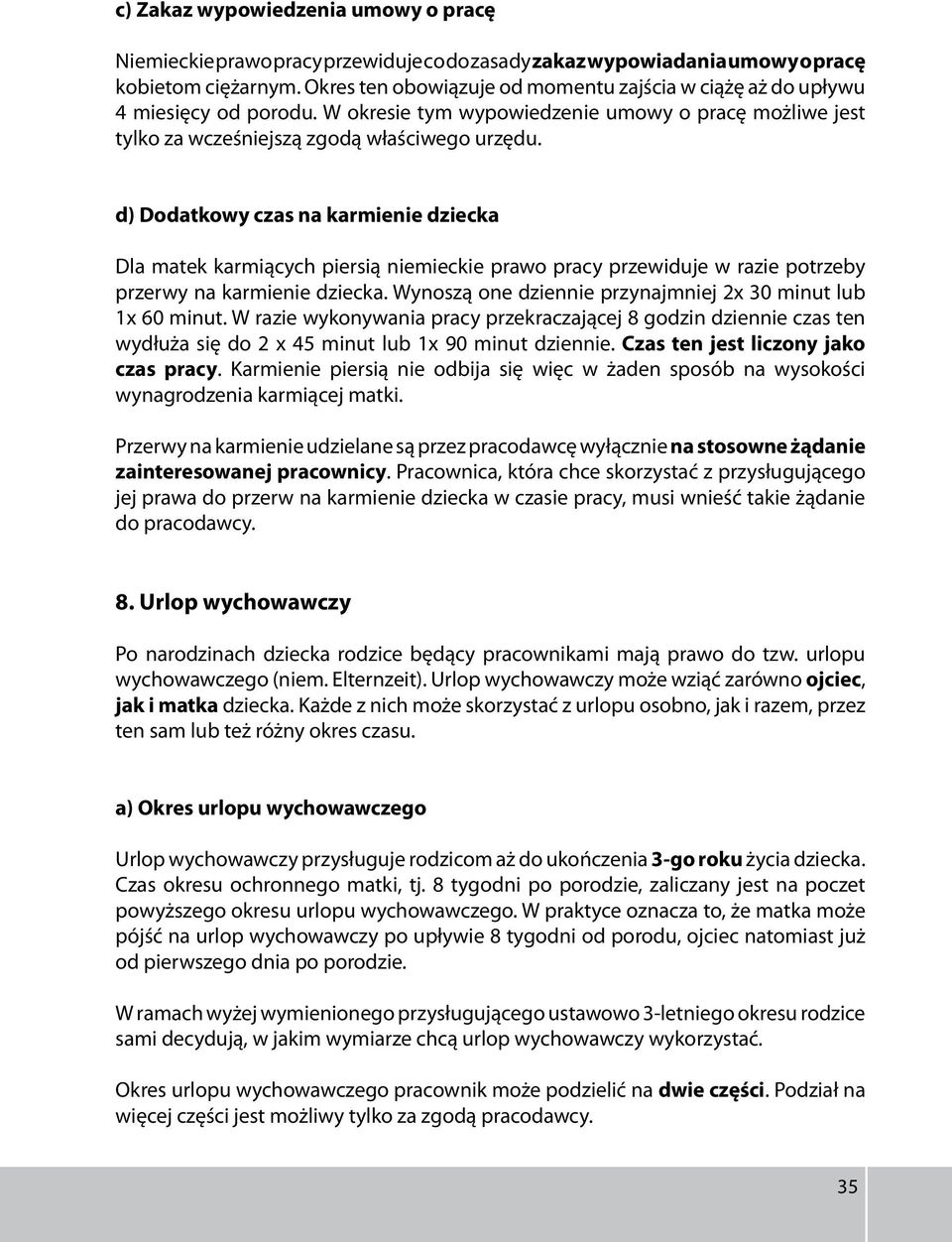 d) Dodatkowy czas na karmienie dziecka Dla matek karmiących piersią niemieckie prawo pracy przewiduje w razie potrzeby przerwy na karmienie dziecka.
