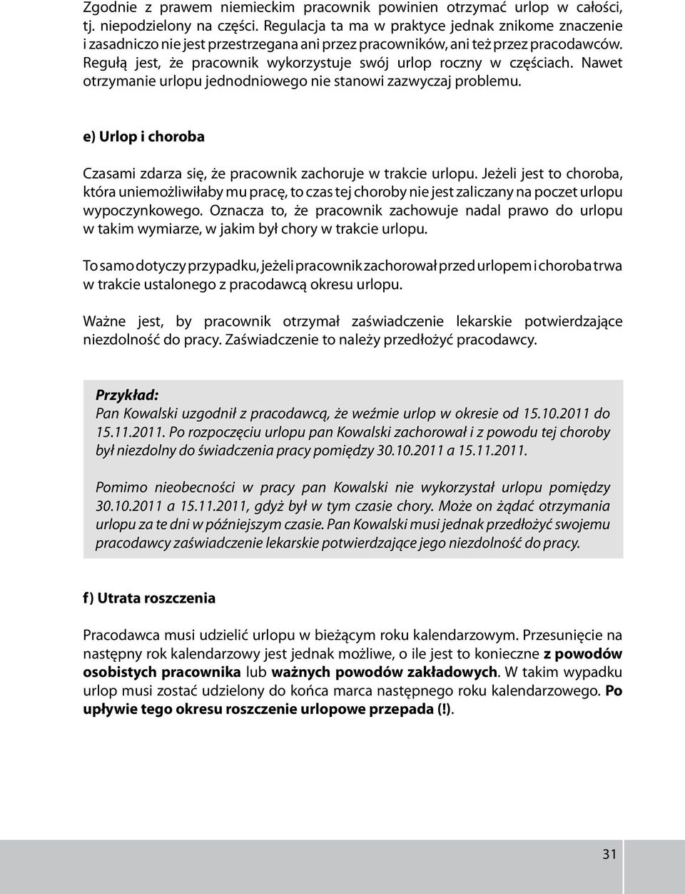 Regułą jest, że pracownik wykorzystuje swój urlop roczny w częściach. Nawet otrzymanie urlopu jednodniowego nie stanowi zazwyczaj problemu.