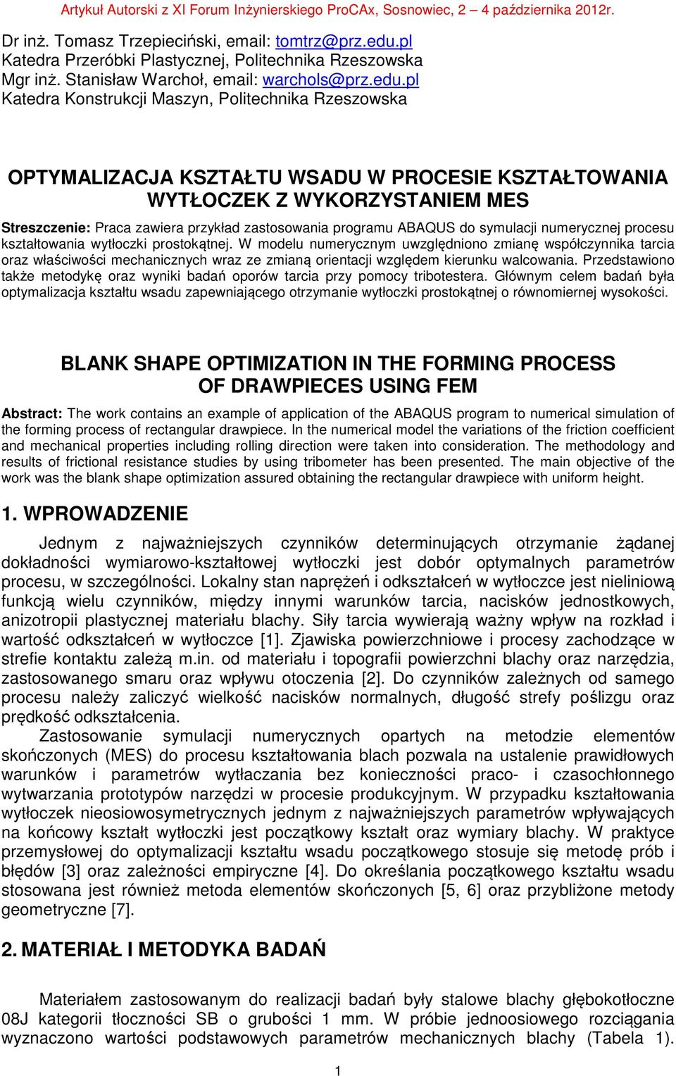pl Katedra Konstrukcji Maszyn, Politechnika Rzeszowska OPTYMALIZACJA KSZTAŁTU WSADU W PROCESIE KSZTAŁTOWANIA WYTŁOCZEK Z WYKORZYSTANIEM MES Streszczenie: Praca zawiera przykład zastosowania programu