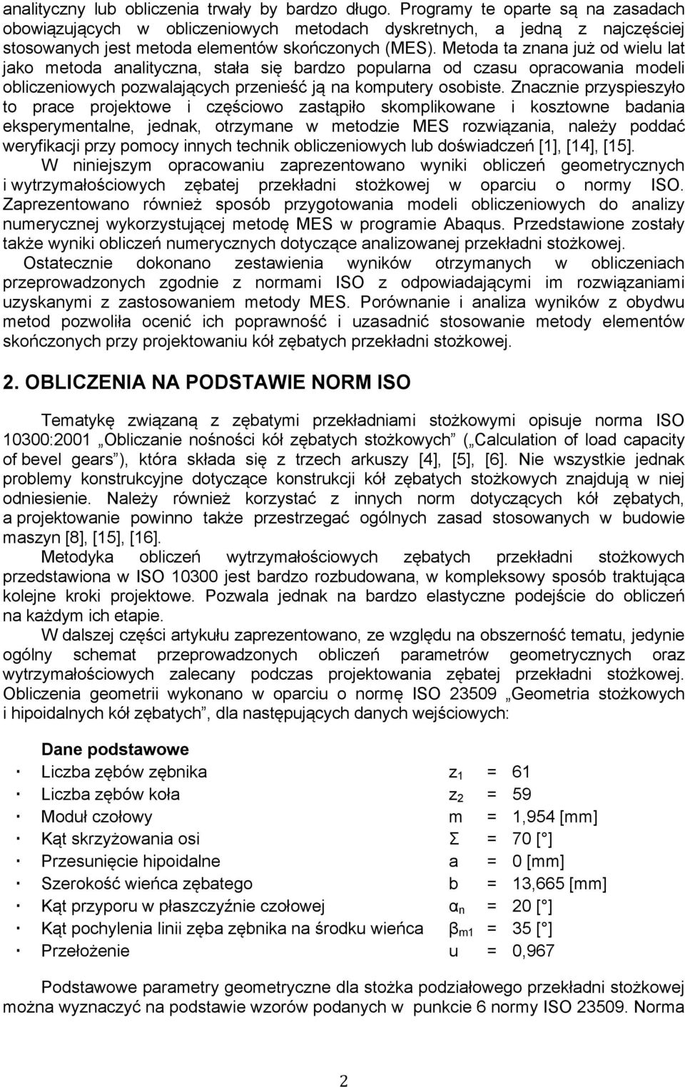 Metoda ta znana już od wielu lat jako metoda analityczna, stała się bardzo popularna od czasu opracowania modeli obliczeniowych pozwalających przenieść ją na komputery osobiste.