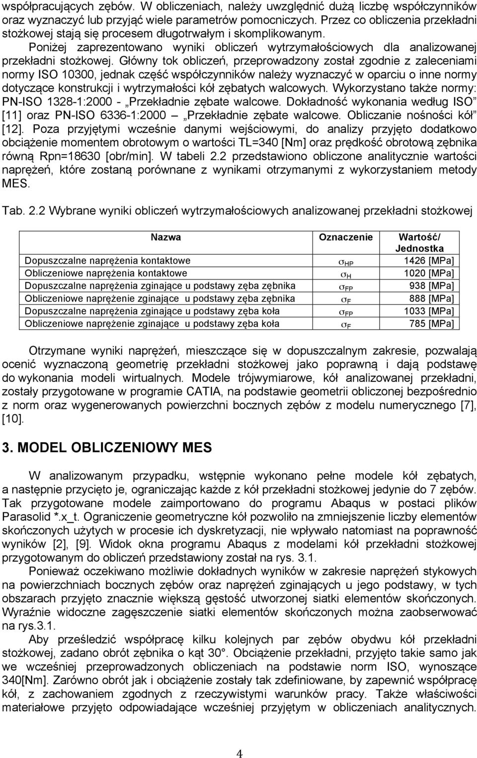 Główny tok obliczeń, przeprowadzony został zgodnie z zaleceniami normy ISO 10300, jednak część współczynników należy wyznaczyć w oparciu o inne normy dotyczące konstrukcji i wytrzymałości kół