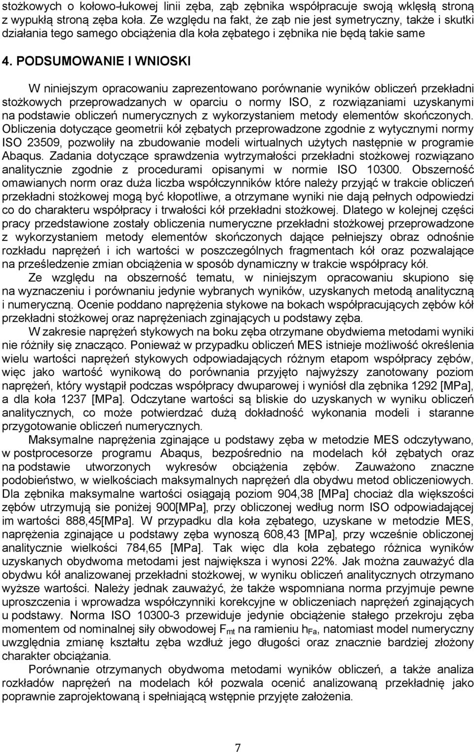 PODSUMOWANIE I WNIOSKI W niniejszym opracowaniu zaprezentowano porównanie wyników obliczeń przekładni stożkowych przeprowadzanych w oparciu o normy ISO, z rozwiązaniami uzyskanymi na podstawie