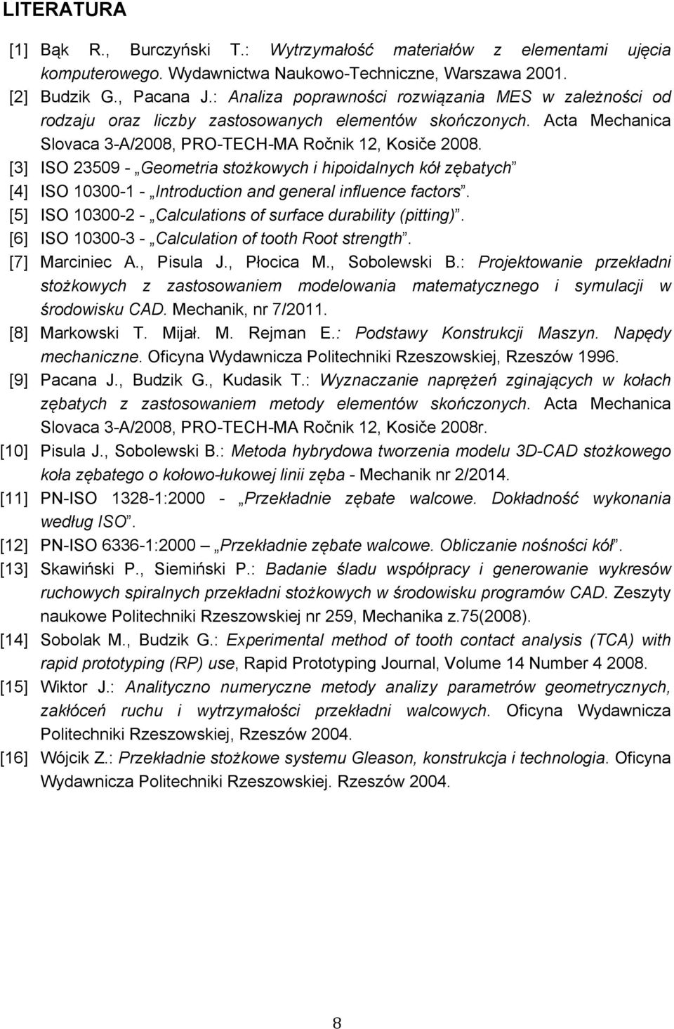 [3] ISO 23509 - Geometria stożkowych i hipoidalnych kół zębatych [4] ISO 10300-1 - Introduction and general influence factors. [5] ISO 10300-2 - Calculations of surface durability (pitting).