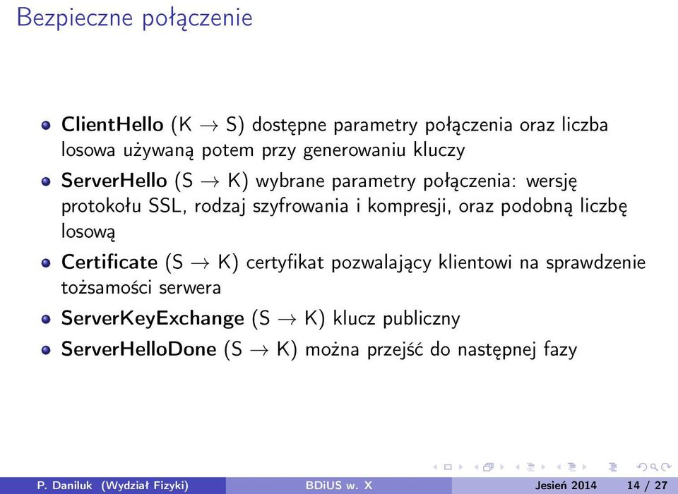 liczbę losową Certificate (S K) certyfikat pozwalający klientowi na sprawdzenie tożsamości serwera ServerKeyExchange (S K)