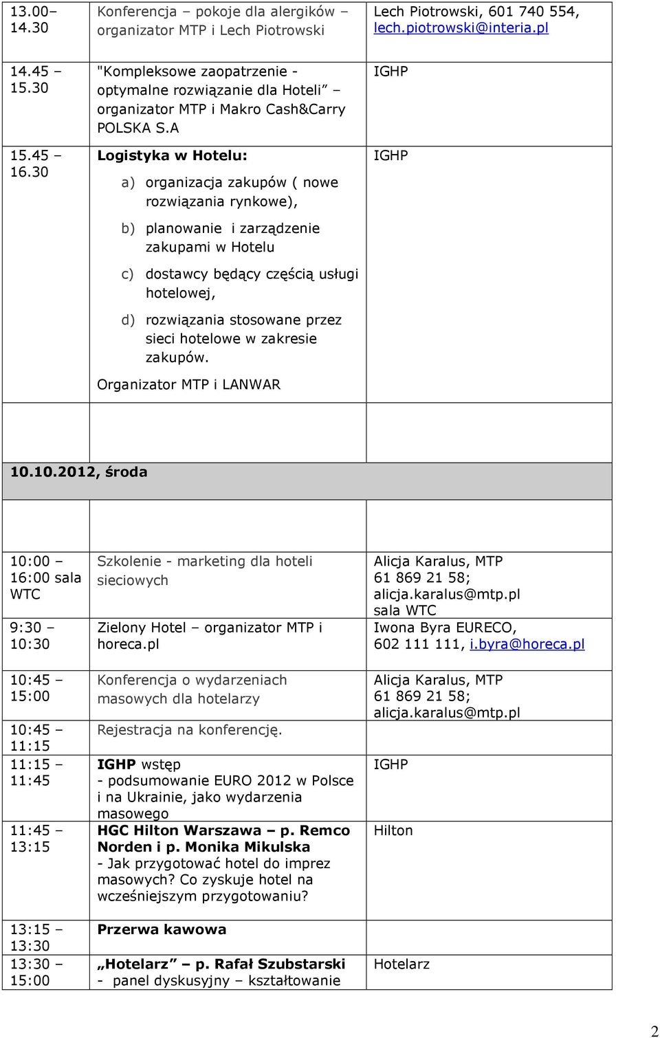 A Logistyka w Hotelu: a) organizacja zakupów ( nowe rozwiązania rynkowe), b) planowanie i zarządzenie zakupami w Hotelu c) dostawcy będący częścią usługi hotelowej, d) rozwiązania stosowane przez