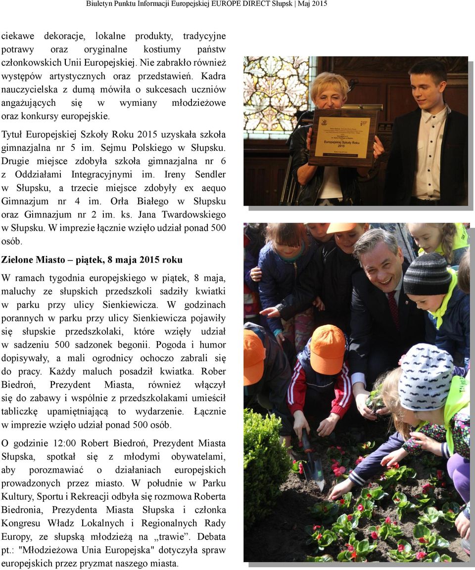 Sejmu Polskiego w Słupsku. Drugie miejsce zdobyła szkoła gimnazjalna nr 6 z Oddziałami Integracyjnymi im. Ireny Sendler w Słupsku, a trzecie miejsce zdobyły ex aequo Gimnazjum nr 4 im.