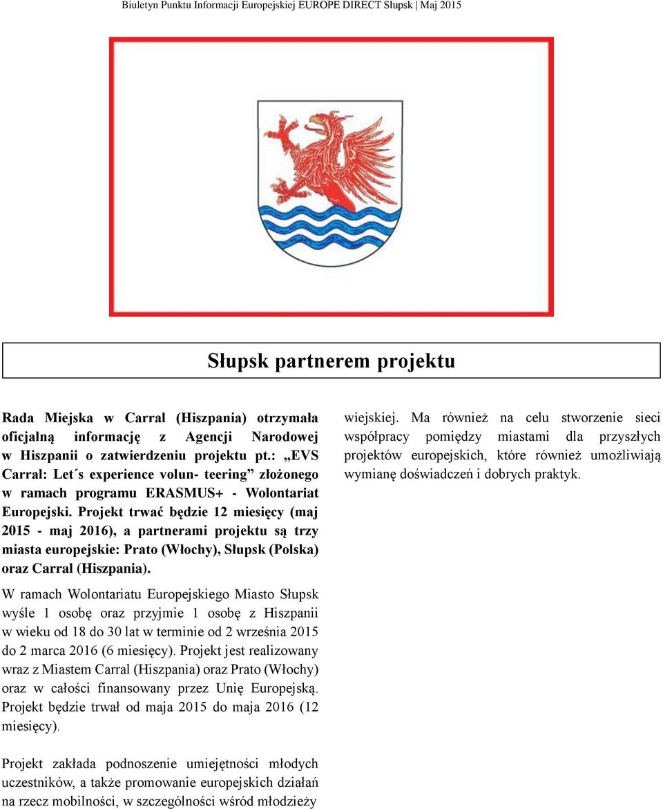 Projekt trwać będzie 12 miesięcy (maj 2015 - maj 2016), a partnerami projektu są trzy miasta europejskie: Prato (Włochy), Słupsk (Polska) oraz Carral (Hiszpania).
