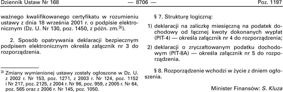 3) Zmiany wymienionej ustawy zosta y og oszone w Dz. U. z 2002 r. Nr 153, poz. 1271, z 2003 r. Nr 124, poz. 1152 i Nr 217, poz. 2125, z 2004 r. Nr 96, poz. 959, z 2005 r. Nr 64, poz.