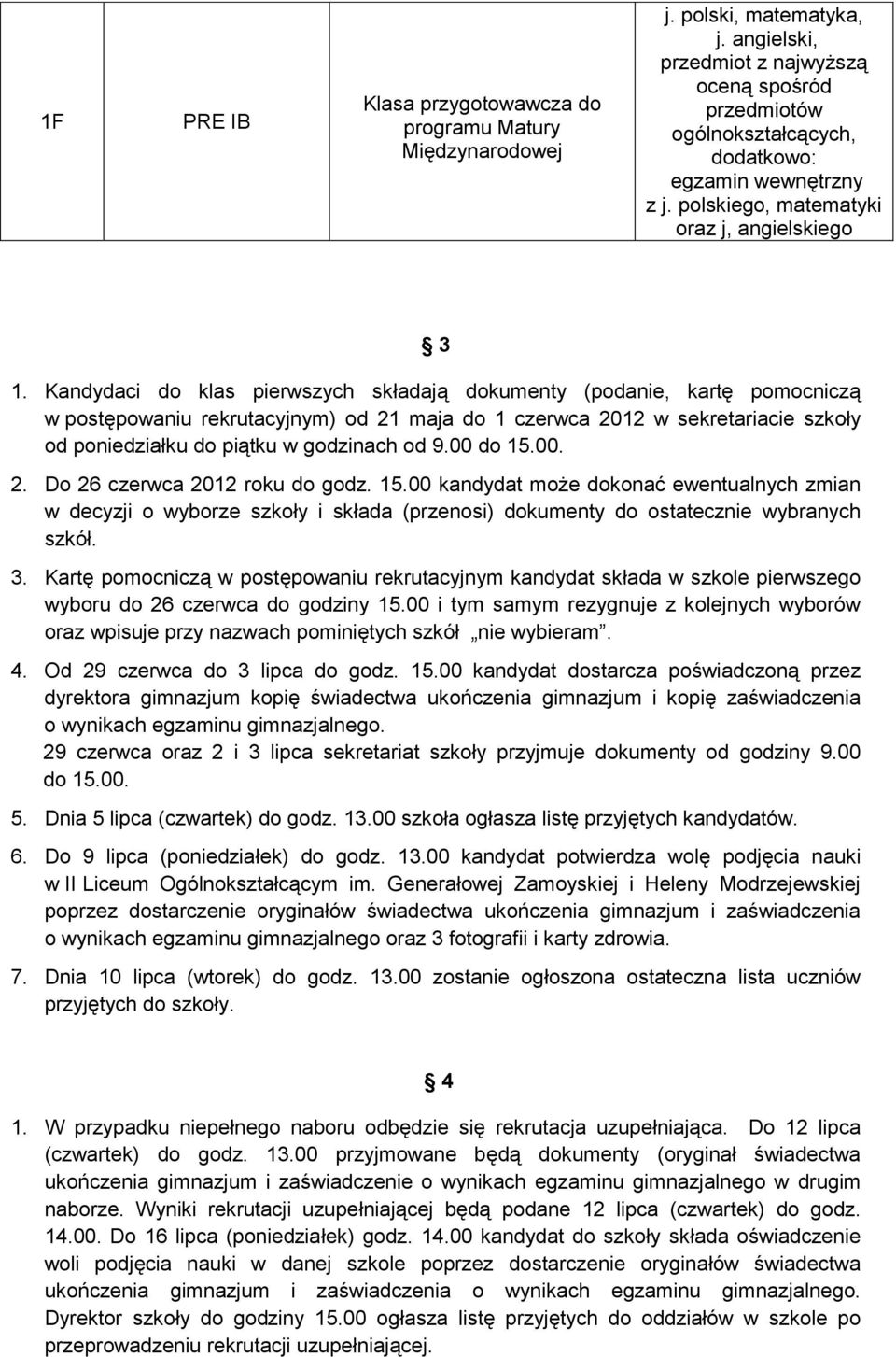 Kandydaci do klas pierwszych składają dokumenty (podanie, kartę pomocniczą w postępowaniu rekrutacyjnym) od 21 maja do 1 czerwca 2012 w sekretariacie szkoły od poniedziałku do piątku w godzinach od 9.