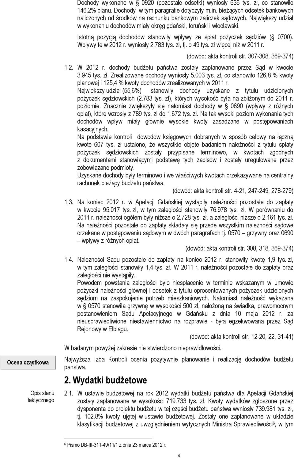 Istotną pozycją dochodów stanowiły wpływy ze spłat pożyczek sędziów ( 0700). Wpływy te w 2012 r. wyniosły 2.783 tys. zł, tj. o 49 tys. zł więcej niż w 2011 r. (dowód: akta kontroli str.