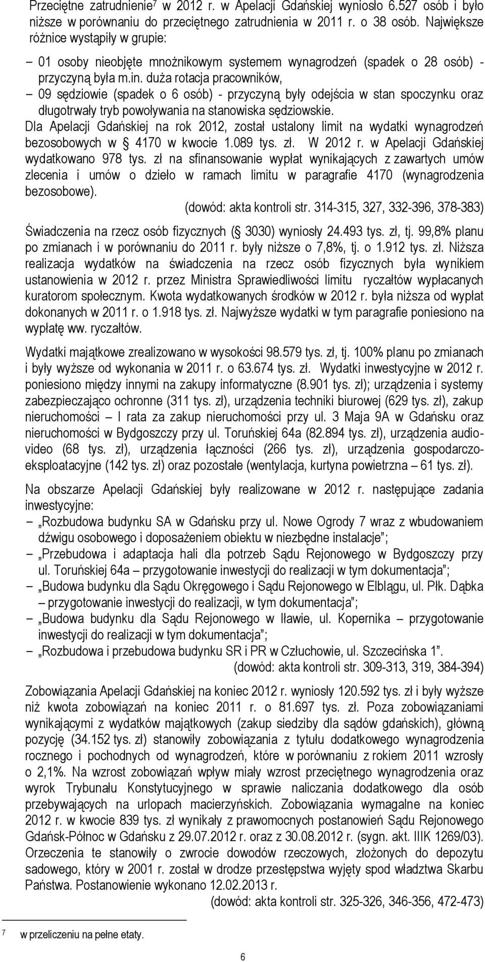 duża rotacja pracowników, - 09 sędziowie (spadek o 6 osób) - przyczyną były odejścia w stan spoczynku oraz długotrwały tryb powoływania na stanowiska sędziowskie.