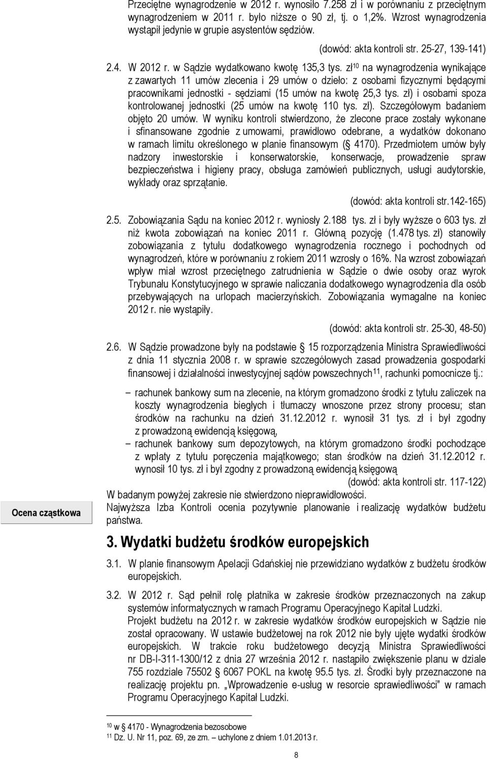 zł 10 na wynagrodzenia wynikające z zawartych 11 umów zlecenia i 29 umów o dzieło: z osobami fizycznymi będącymi pracownikami jednostki - sędziami (15 umów na kwotę 25,3 tys.